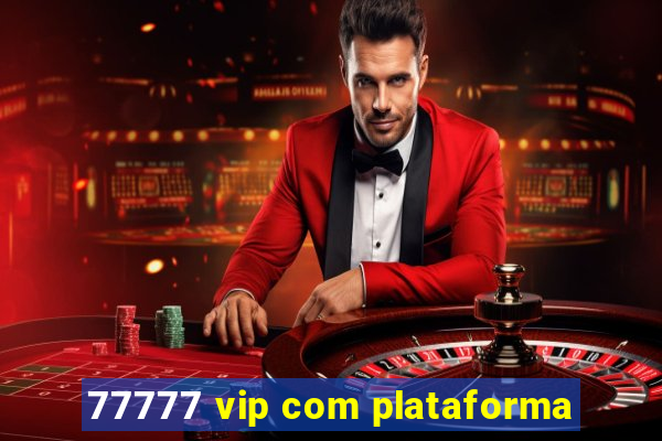 77777 vip com plataforma